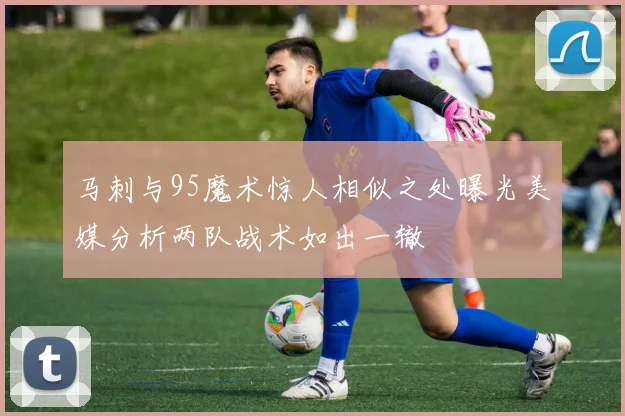 马刺与95魔术惊人相似之处曝光美媒分析两队战术如出一辙